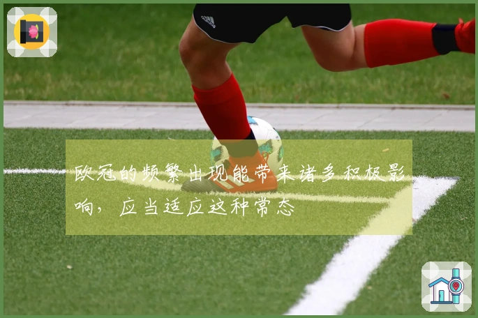 欧冠的频繁出现能带来诸多积极影响，应当适应这种常态