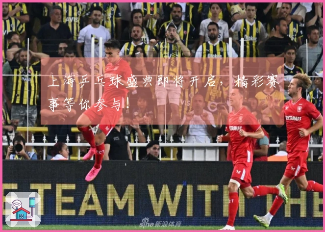 上海乒乓球盛典即将开启，精彩赛事等你参与！
