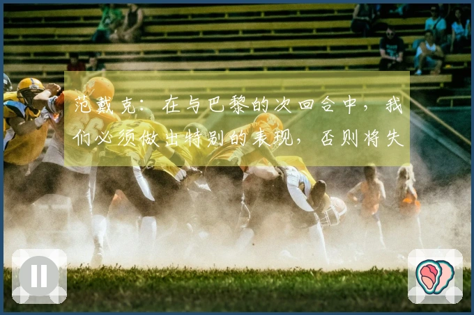 范戴克：在与巴黎的次回合中，我们必须做出特别的表现，否则将失去机会