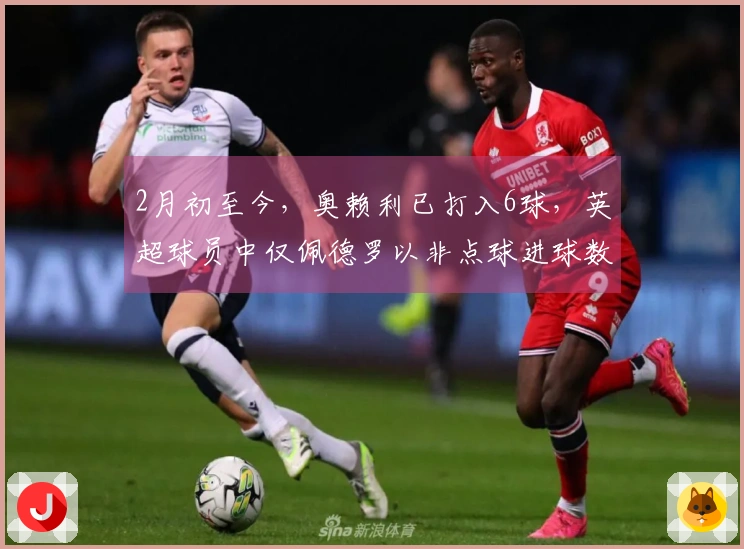 2月初至今，奥赖利已打入6球，英超球员中仅佩德罗以非点球进球数量超出他